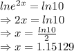 lne^{2x}=ln10\\\Rightarrow 2x=ln10\\\Rightarrow x=\frac{ln10}{2}\\\Rightarrow x=1.15129