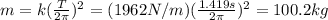 m=k(\frac{T}{2\pi})^2=(1962 N/m)(\frac{1.419 s}{2\pi})^2=100.2 kg