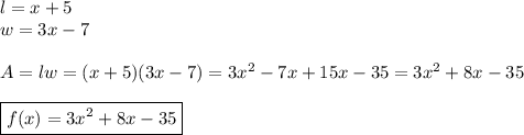 l=x+5 \\&#10;w=3x-7 \\ \\&#10;A=lw=(x+5)(3x-7)=3x^2-7x+15x-35=3x^2+8x-35 \\ \\&#10;\boxed{f(x)=3x^2+8x-35}