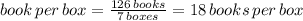 book\, per\, box = \frac{126\, books}{7\, boxes}=18\, books\, per\, box