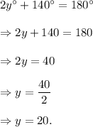 2y^\circ+140^\circ=180^\circ\\\\\Rightarrow 2y+140=180\\\\\Rightarrow 2y=40\\\\\Rightarrow y=\dfrac{40}{2}\\\\\Rightarrow y=20.