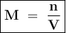 \large{\boxed{\bold {M ~ = ~ \frac {n} {V}}}