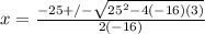 x=\frac{-25+/-\sqrt{25^2-4(-16)(3)}}{2(-16)}