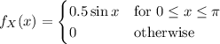 f_X(x)=\begin{cases}0.5\sin x&\text{for }0\le x\le\pi\\0&\text{otherwise}\end{cases}