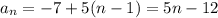 a_n=-7+5(n-1)=5n-12