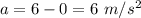 a = 6 - 0=6\ m/s^2