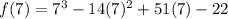 f(7) =  {7}^{3}  - 14( {7})^{2}  + 51(7) - 22