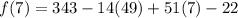 f(7) =  343 - 14( 49) + 51(7) - 22