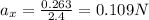 a_x=\frac{0.263}{2.4}=0.109 N