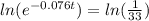 ln(e^{-0.076t})=ln(\frac{1}{33} )