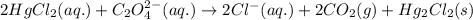 2 HgCl_2(aq.)+C_2O_4^{2-}(aq.)\rightarrow 2Cl^-(aq.)+2CO_2(g)+Hg_2Cl_2(s)