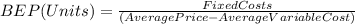 BEP(Units)=\frac{Fixed Costs}{(AveragePrice-Average VariableCost)}