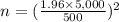 n = (\frac{1.96\times 5,000}{500}) ^{2}