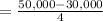 =\frac{50,000-30,000}{4}