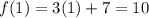 f(1)=3(1)+7=10