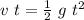 v ~ t = \frac{1}{2} ~ g ~ t^2