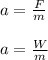 a = \frac{F}{m} \\\\a = \frac{W}{m}