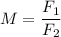 M=\dfrac{F_1}{F_2}