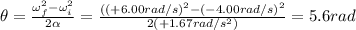 \theta=\frac{\omega_f^2-\omega_i^2}{2\alpha}=\frac{((+6.00 rad/s)^2-(-4.00 rad/s)^2}{2(+1.67 rad/s^2)}=5.6 rad