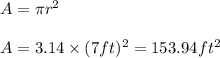A=\pi r^2\\\\A=3.14\times (7 ft)^2=153.94 ft^2