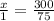 \frac{x}{1}=\frac{300}{75}