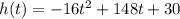 h(t)=-16t^2 + 148t + 30