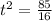 t^2 = \frac{85}{16}