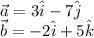 \vec{a}=3\hat{i}-7\hat{j} \\ \vec{b}=-2\hat{i}+5\hat{k}