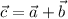 \vec{c}=\vec{a}+\vec{b}