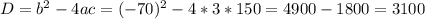 D= b^{2}-4ac= (-70)^{2}-4*3*150=4900-1800=3100&#10;