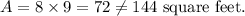 A=8\times 9=72\neq 144~\textup{square feet}.