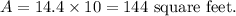 A=14.4\times 10=144~\textup{square feet}.