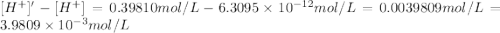 [H^+]'-[H^+]=0.39810 mol/L-6.3095\times 10^{-12} mol/L=0.0039809 mol/L=3.9809\times 10^{-3} mol/L