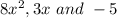 8x^{2} , 3x\ and\ -5