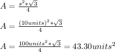 A=\frac{s^{2} *\sqrt{3} }{4}\\\\A=\frac{(10units)^{2} *\sqrt{3} }{4}\\\\A=\frac{100units^{2} *\sqrt{3} }{4}=43.30units^{2}
