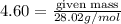 4.60 =\frac{\text {given mass}}{28.02g/mol}