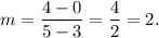 m=\dfrac{4-0}{5-3}=\dfrac{4}{2}=2.