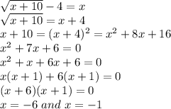 \sqrt{x+10}-4=x\\ \sqrt{x+10}=x+4\\x+10=(x+4)^2=x^2+8x+16\\x^2+7x+6=0\\x^2+x+6x+6=0\\x(x+1)+6(x+1)=0\\(x+6)(x+1)=0\\x=-6 \ and \ x=-1