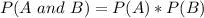 P (A\ and\ B) = P (A) * P (B)