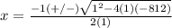 x=\frac{-1(+/-)\sqrt{1^{2}-4(1)(-812)}} {2(1)}