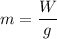 m=\dfrac{W}{g}