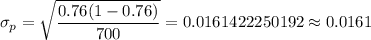 \sigma_p=\sqrt{\dfrac{0.76(1-0.76)}{700}}=0.0161422250192\approx0.0161