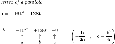 \bf \textit{vertex of a parabola}\\ \quad \\&#10;h=-16t^2+128t\\\\\\ &#10;\begin{array}{lccclll}&#10;h=&-16t^2&+128t&+0\\&#10;&\uparrow &\uparrow &\uparrow \\&#10;&a&b&c&#10;\end{array}\qquad &#10;\left(-\cfrac{{{ b}}}{2{{ a}}}\quad ,\quad  {{ c}}-\cfrac{{{ b}}^2}{4{{ a}}}\right)