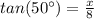 tan(50\°)=\frac{x}{8}