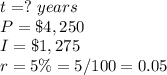 t=?\ years\\ P=\$4,250\\I=\$1,275\\r=5\%=5/100=0.05