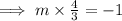 \implies m\times\frac{4}{3}=-1