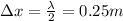 \Delta x = \frac{\lambda}{2} = 0.25 m