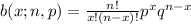 b(x;n,p) = \frac{n!}{x!(n-x)!}p^xq^{n-x}