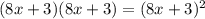(8x+3)(8x+3)=(8x+3)^2