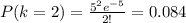P(k = 2) = \frac{5^{2}e^{-5}}{2!} = 0.084